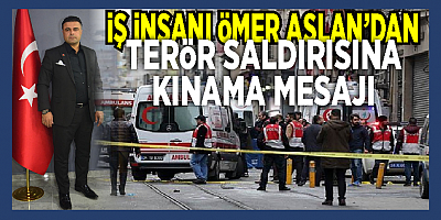 İş insanı Ömer Arslan, terör eylemini kınıyarak, başsağlığı mesajı yayınladı